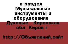  в раздел : Музыкальные инструменты и оборудование » Духовые . Кировская обл.,Киров г.